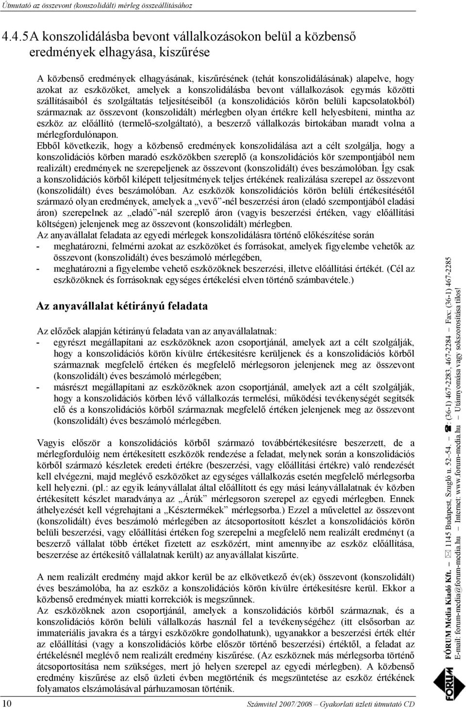 (konszolidált) mérlegben olyan értékre kell helyesbíteni, mintha az eszköz az előállító (termelő-szolgáltató), a beszerző vállalkozás birtokában maradt volna a mérlegfordulónapon.