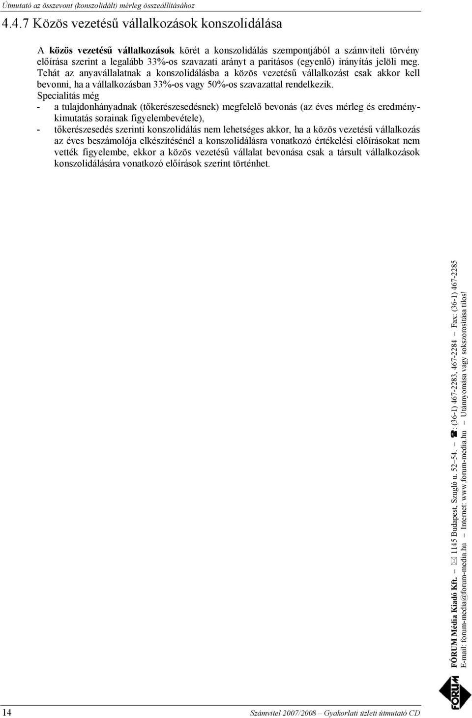 Tehát az anyavállalatnak a konszolidálásba a közös vezetésű vállalkozást csak akkor kell bevonni, ha a vállalkozásban 33%-os vagy 50%-os szavazattal rendelkezik.