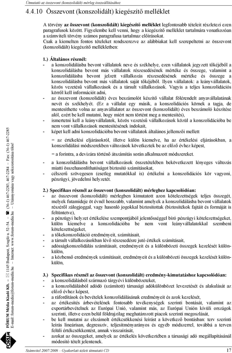Csak a kiemelten fontos tételeket rendszerezve az alábbiakat kell szerepeltetni az összevont (konszolidált) kiegészítő mellékletben: 1.
