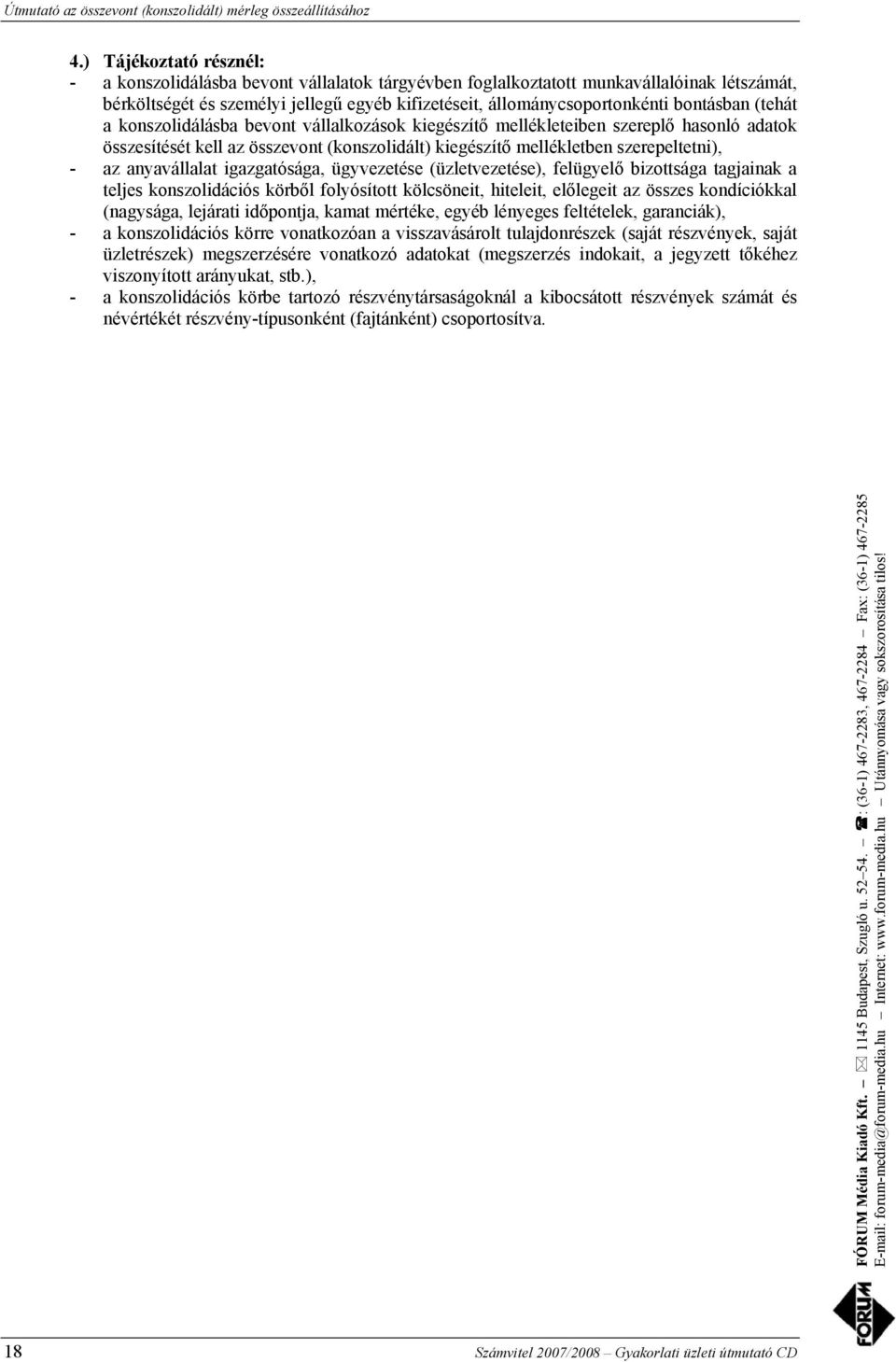 anyavállalat igazgatósága, ügyvezetése (üzletvezetése), felügyelő bizottsága tagjainak a teljes konszolidációs körből folyósított kölcsöneit, hiteleit, előlegeit az összes kondíciókkal (nagysága,