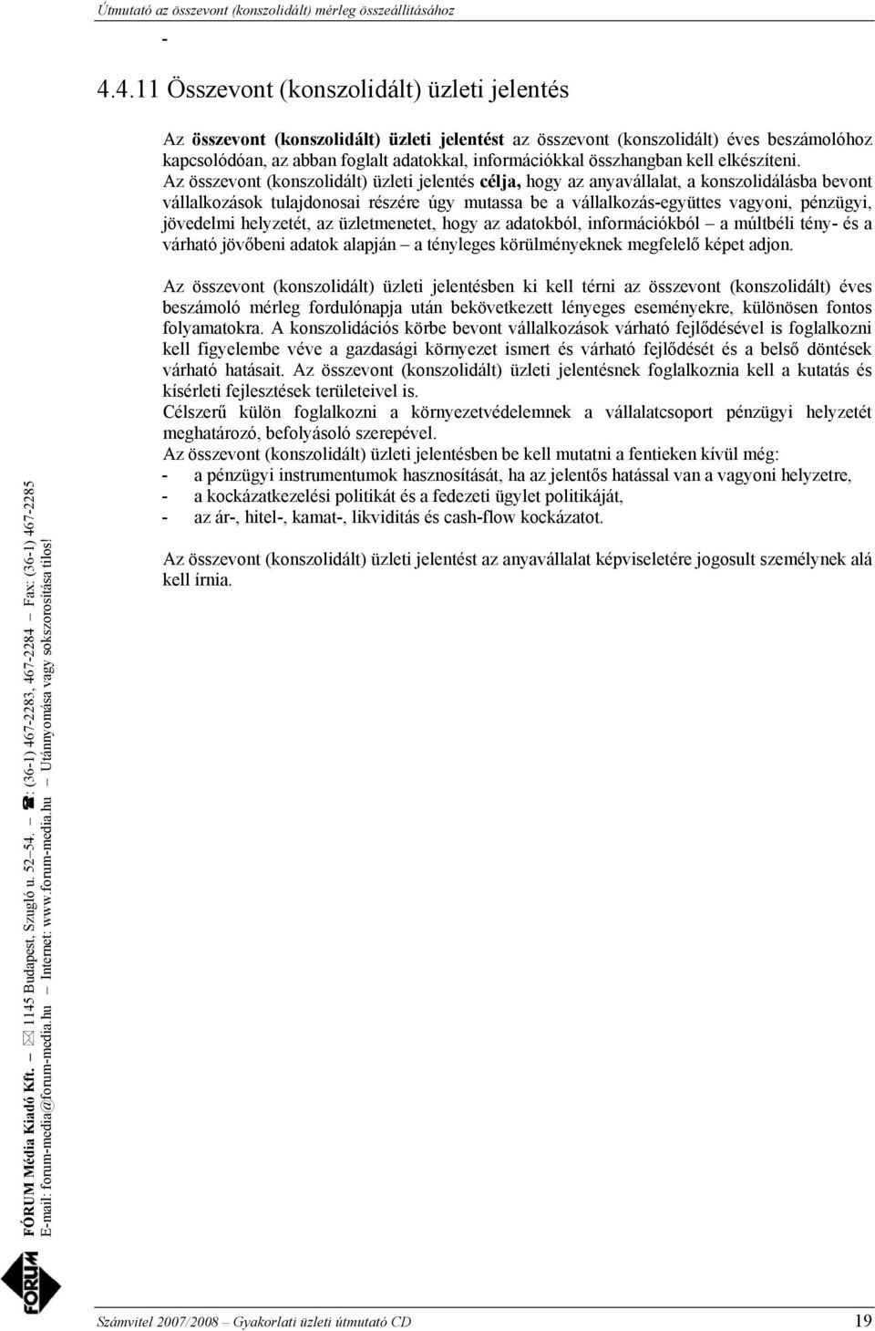 Az összevont (konszolidált) üzleti jelentés célja, hogy az anyavállalat, a konszolidálásba bevont vállalkozások tulajdonosai részére úgy mutassa be a vállalkozás-együttes vagyoni, pénzügyi, jövedelmi