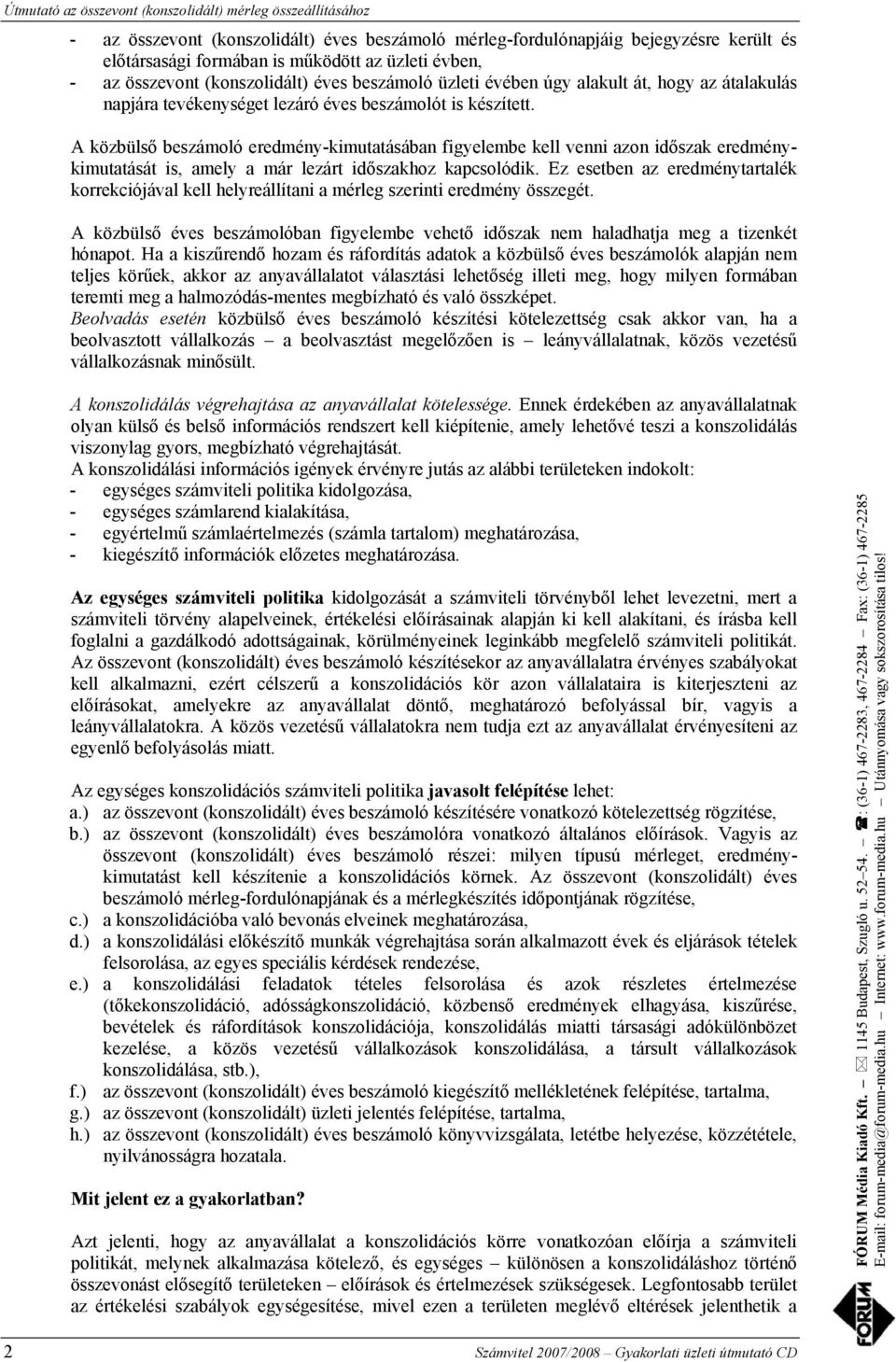 A közbülső beszámoló eredmény-kimutatásában figyelembe kell venni azon időszak eredménykimutatását is, amely a már lezárt időszakhoz kapcsolódik.