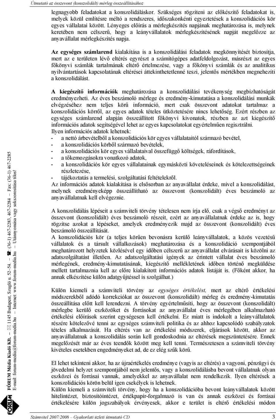 Lényeges előírás a mérlegkészítés napjának meghatározása is, melynek keretében nem célszerű, hogy a leányvállalatok mérlegkészítésének napját megelőzze az anyavállalat mérlegkészítés napja.