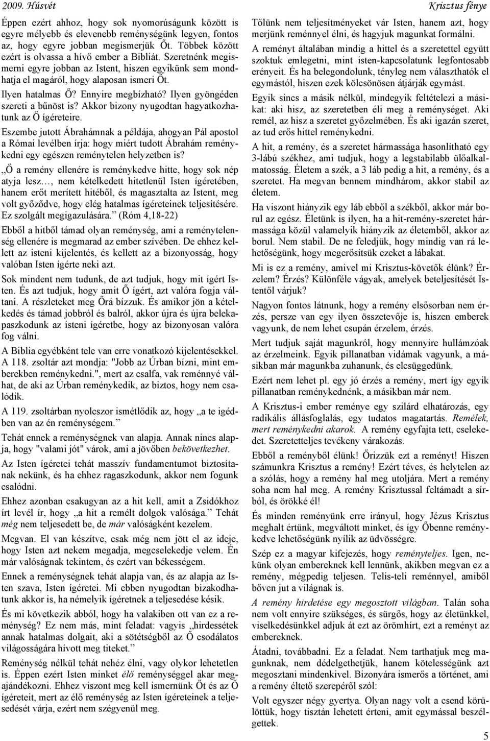 Ennyire megbízható? Ilyen gyöngéden szereti a bűnöst is? Akkor bizony nyugodtan hagyatkozhatunk az Ő ígéreteire.