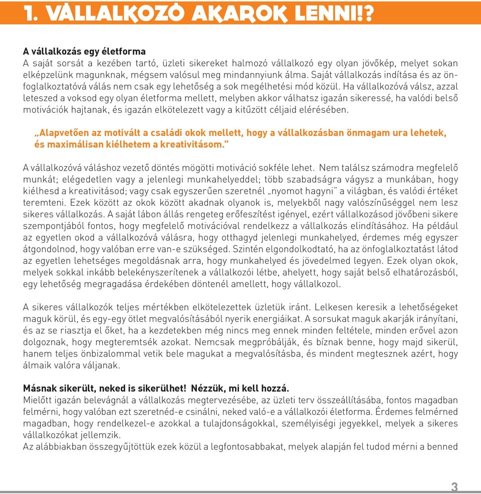 Saját vállalkozás indítása és az önfoglalkoztatóvá válás nem csak egy lehetőség a sok megélhetési mód közül.