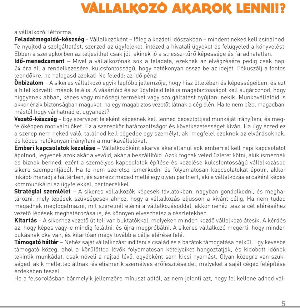 Ebben a szerepkörben az teljesíthet csak jól, akinek jó a stressz-tűrő képessége és fáradhatatlan.