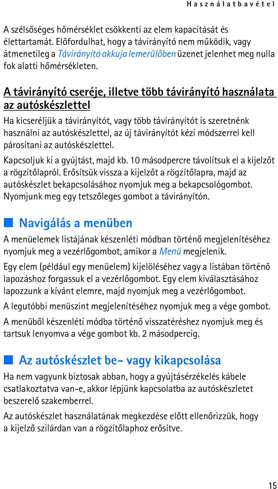 A távirányító cseréje, illetve több távirányító használata az autóskészlettel Ha kicseréljük a távirányítót, vagy több távirányítót is szeretnénk használni az autóskészlettel, az új távirányítót kézi