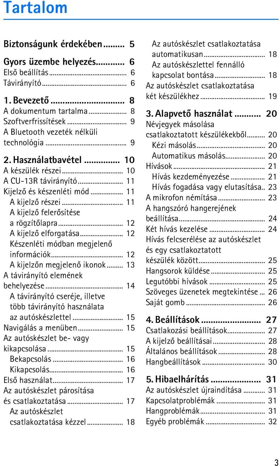 .. 11 A kijelzõ felerõsítése a rögzítõlapra... 12 A kijelzõ elforgatása... 12 Készenléti módban megjelenõ információk... 12 A kijelzõn megjelenõ ikonok... 13 A távirányító elemének behelyezése.