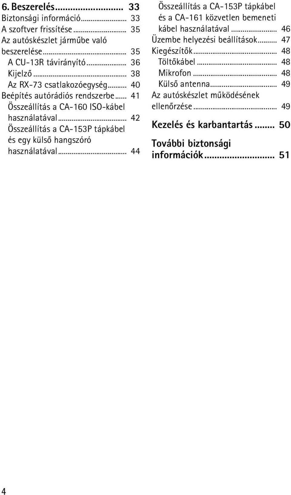 .. 42 Összeállítás a CA-153P tápkábel és egy külsõ hangszóró használatával... 44 Összeállítás a CA-153P tápkábel és a CA-161 közvetlen bemeneti kábel használatával.