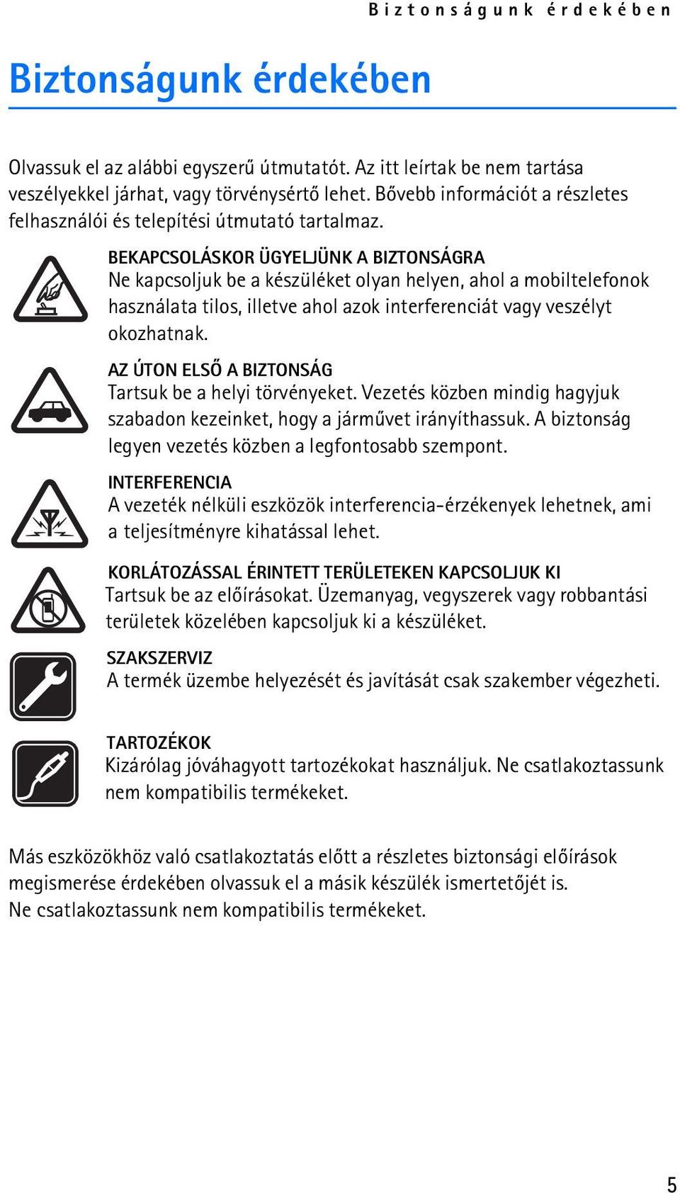 BEKAPCSOLÁSKOR ÜGYELJÜNK A BIZTONSÁGRA Ne kapcsoljuk be a készüléket olyan helyen, ahol a mobiltelefonok használata tilos, illetve ahol azok interferenciát vagy veszélyt okozhatnak.