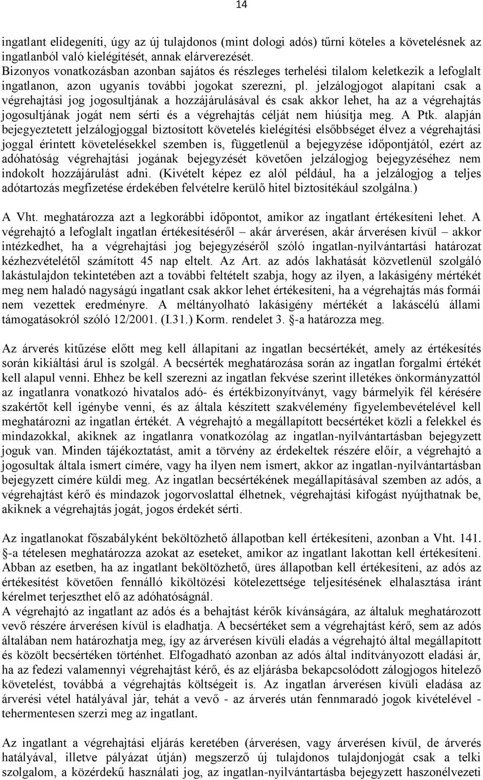 jelzálogjogot alapítani csak a végrehajtási jog jogosultjának a hozzájárulásával és csak akkor lehet, ha az a végrehajtás jogosultjának jogát nem sérti és a végrehajtás célját nem hiúsítja meg. A Ptk.