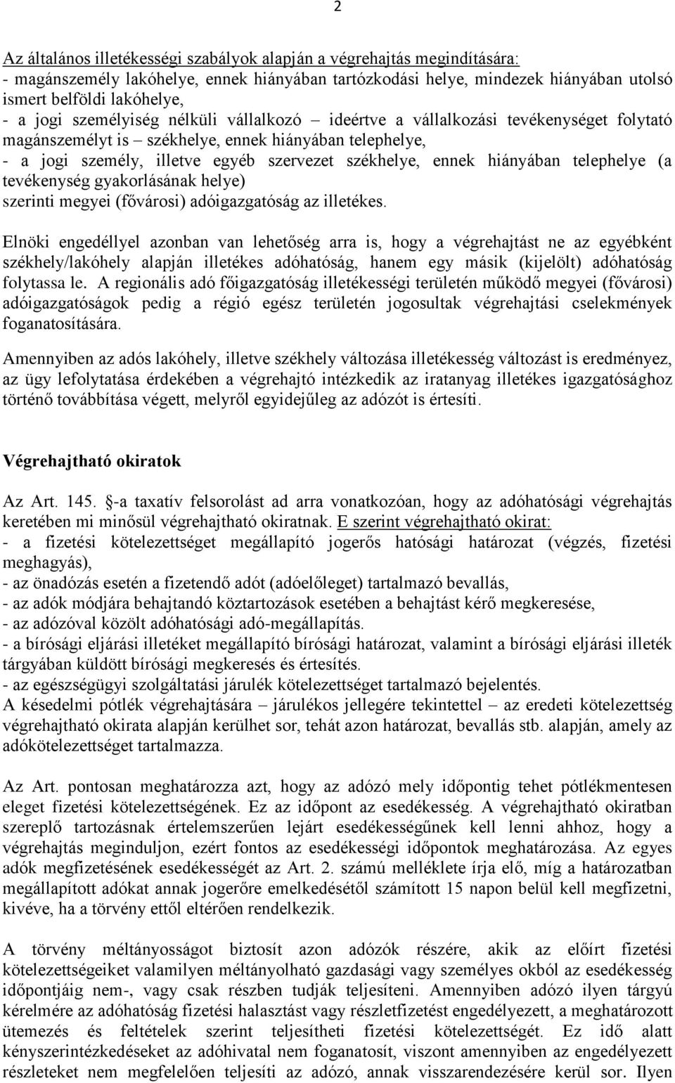 hiányában telephelye (a tevékenység gyakorlásának helye) szerinti megyei (fővárosi) adóigazgatóság az illetékes.