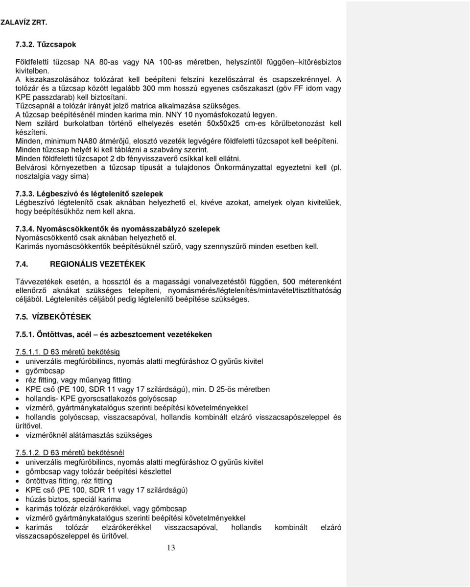 A tolózár és a tűzcsap között legalább 300 mm hosszú egyenes csőszakaszt (göv FF idom vagy KPE passzdarab) kell biztosítani. Tűzcsapnál a tolózár irányát jelző matrica alkalmazása szükséges.