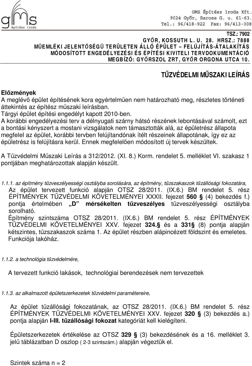 UTCA 10. TŰZVÉDELMI MŰSZAKI LEÍRÁS Előzmények A meglévő épület építésének kora egyértelműen nem határozható meg, részletes történeti áttekintés az építész műszaki leírásban.