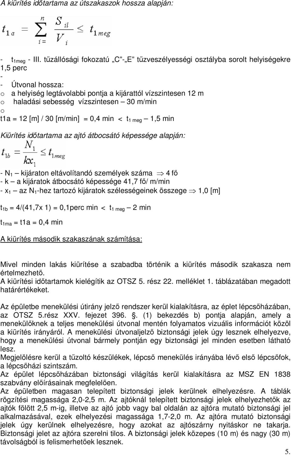 m/min o t1a = 12 [m] / 30 [m/min] = 0,4 min < t 1 meg 1,5 min Kiürítés időtartama az ajtó átbocsátó képessége alapján: N 1 kijáraton eltávolítandó személyek száma 4 fő k a kijáratok átbocsátó