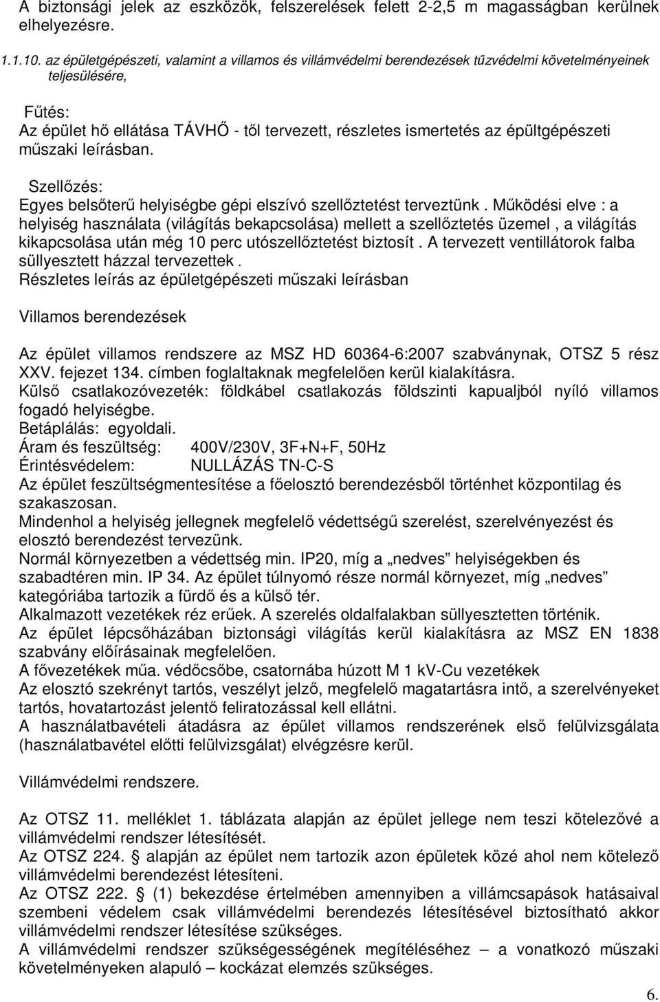 épültgépészeti műszaki leírásban. Szellőzés: Egyes belsőterű helyiségbe gépi elszívó szellőztetést terveztünk.