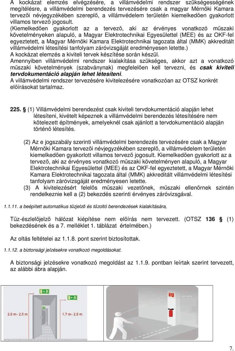 (Kiemelkedően gyakorlott az a tervező, aki az érvényes vonatkozó műszaki követelményeken alapuló, a Magyar Elektrotechnikai Egyesülettel (MEE) és az OKFfel egyeztetett, a Magyar Mérnöki Kamara