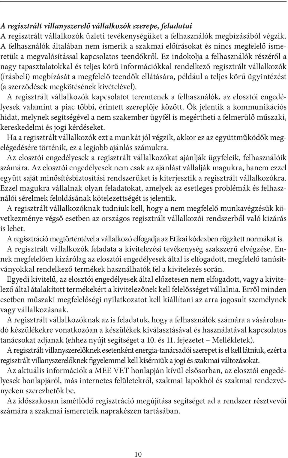 Ez indokolja a felhasználók részéről a nagy tapasztalatokkal és teljes körű információkkal rendelkező regisztrált vállalkozók (írásbeli) megbízását a megfelelő teendők ellátására, például a teljes