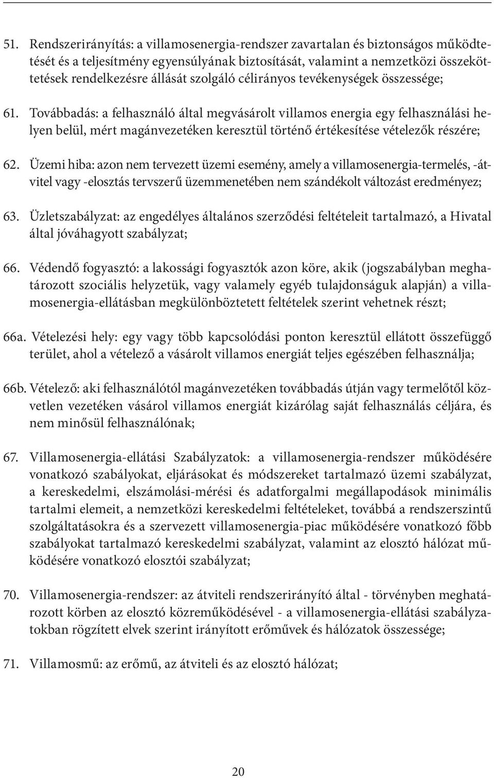 Továbbadás: a felhasználó által megvásárolt villamos energia egy felhasználási helyen belül, mért magánvezetéken keresztül történő értékesítése vételezők részére; 62.