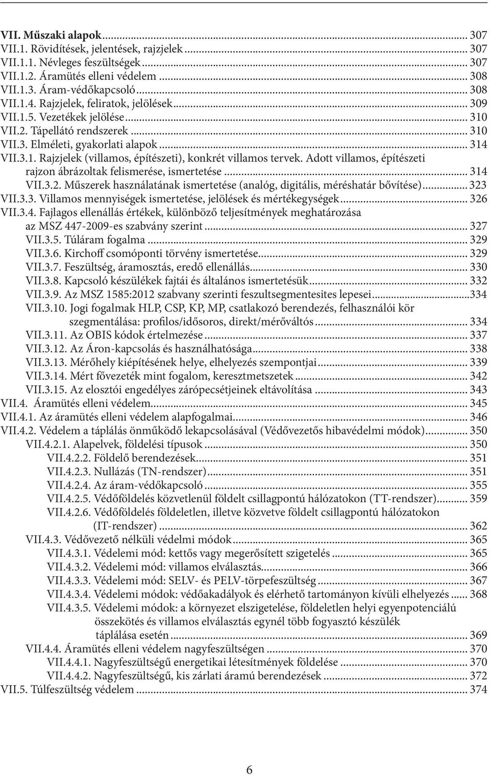 Adott villamos, építészeti rajzon ábrázoltak felismerése, ismertetése... 314 VII.3.2. Műszerek használatának ismertetése (analóg, digitális, méréshatár bővítése)...323 VII.3.3. Villamos mennyiségek ismertetése, jelölések és mértékegységek.