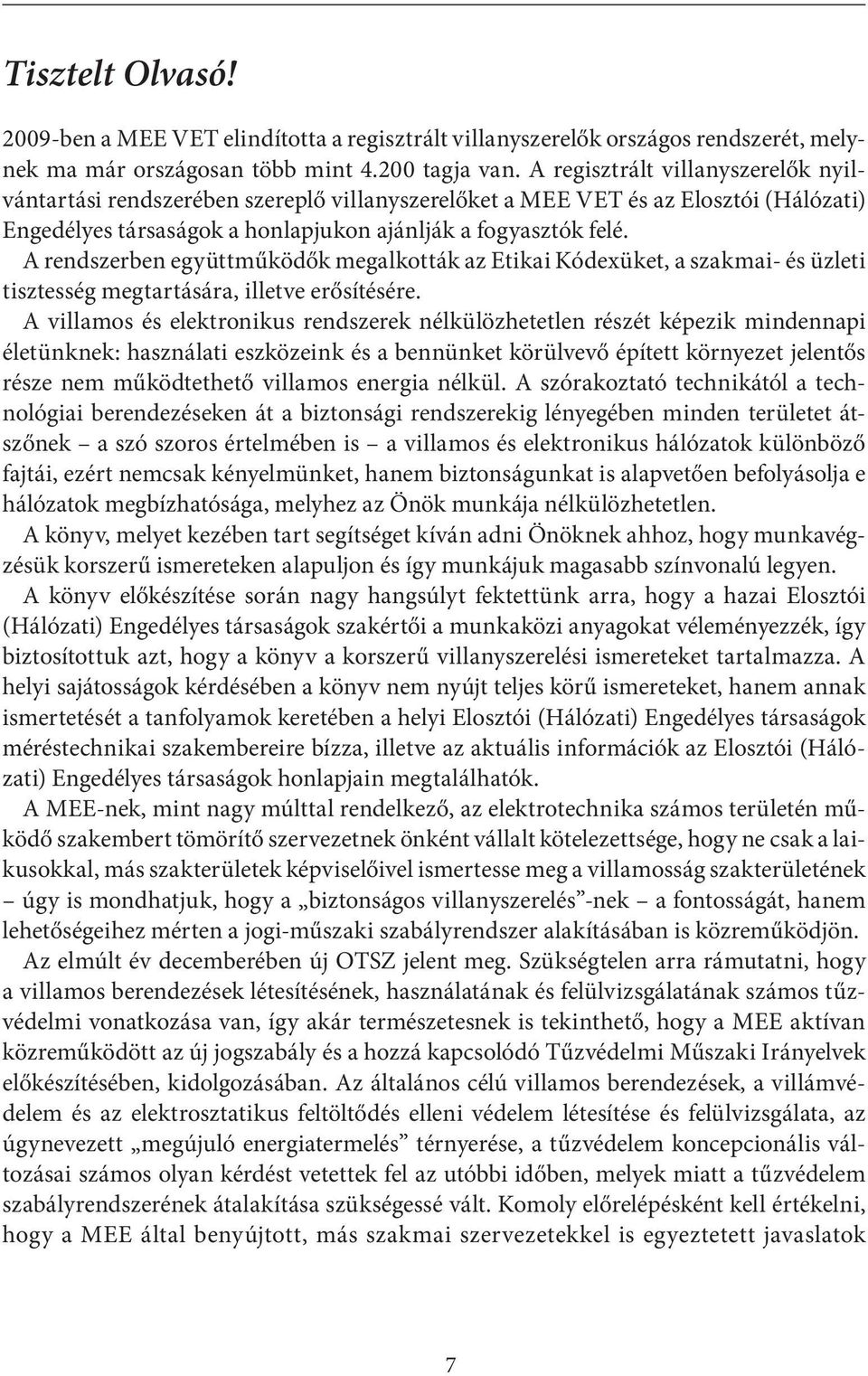 A rendszerben együttműködők megalkották az Etikai Kódexüket, a szakmai- és üzleti tisztesség megtartására, illetve erősítésére.