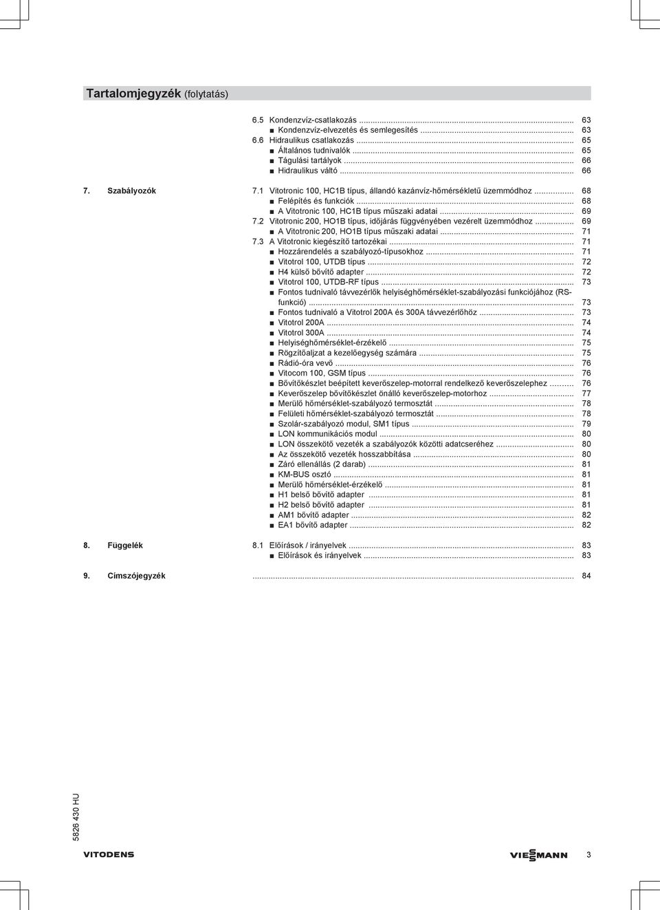 .. 69 7.2 Vitotronic 200, HO1B típus, időjárás függvényében vezérelt üzemmódhoz... 69 A Vitotronic 200, HO1B típus műszaki adatai... 71 7.3 A Vitotronic kiegészítő tartozékai.