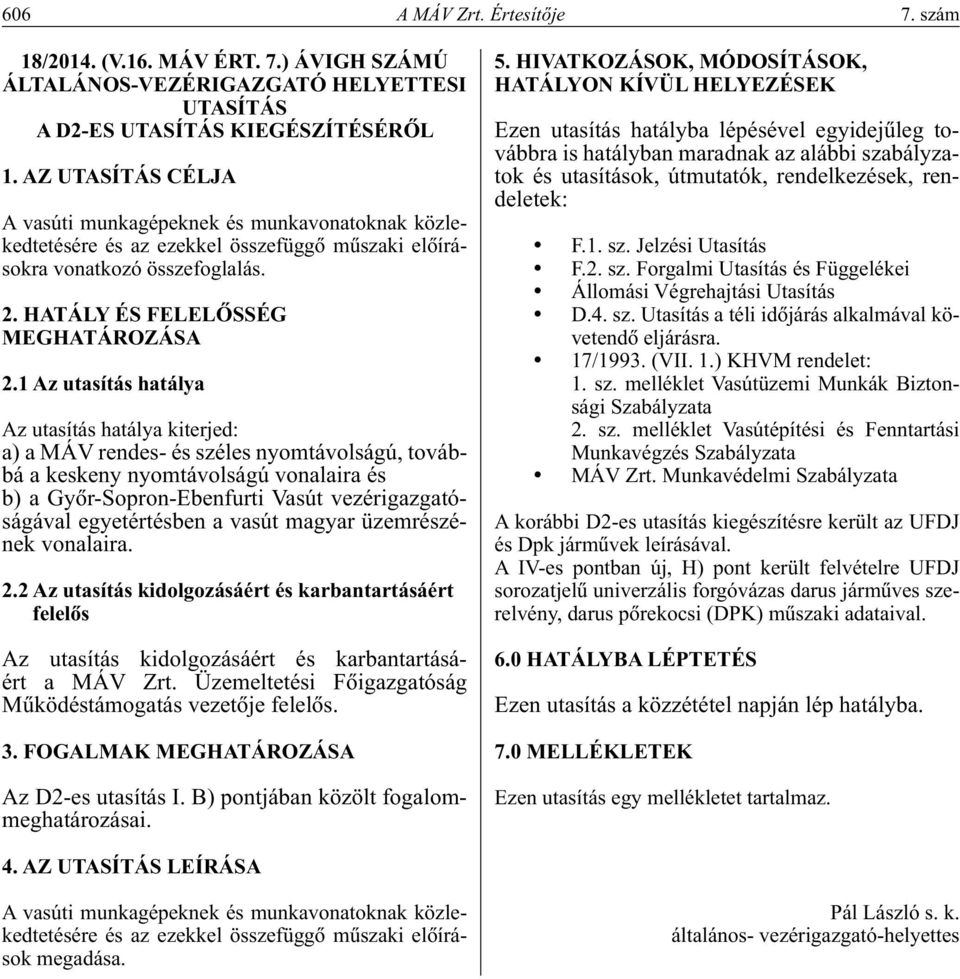 1 Az utasítás hatálya Az utasítás hatálya kiterjed: a) a MÁV rendes- és széles nyomtávolságú, továbbá a keskeny nyomtávolságú vonalaira és b) a Gyôr-Sopron-Ebenfurti Vasút vezérigazgatóságával