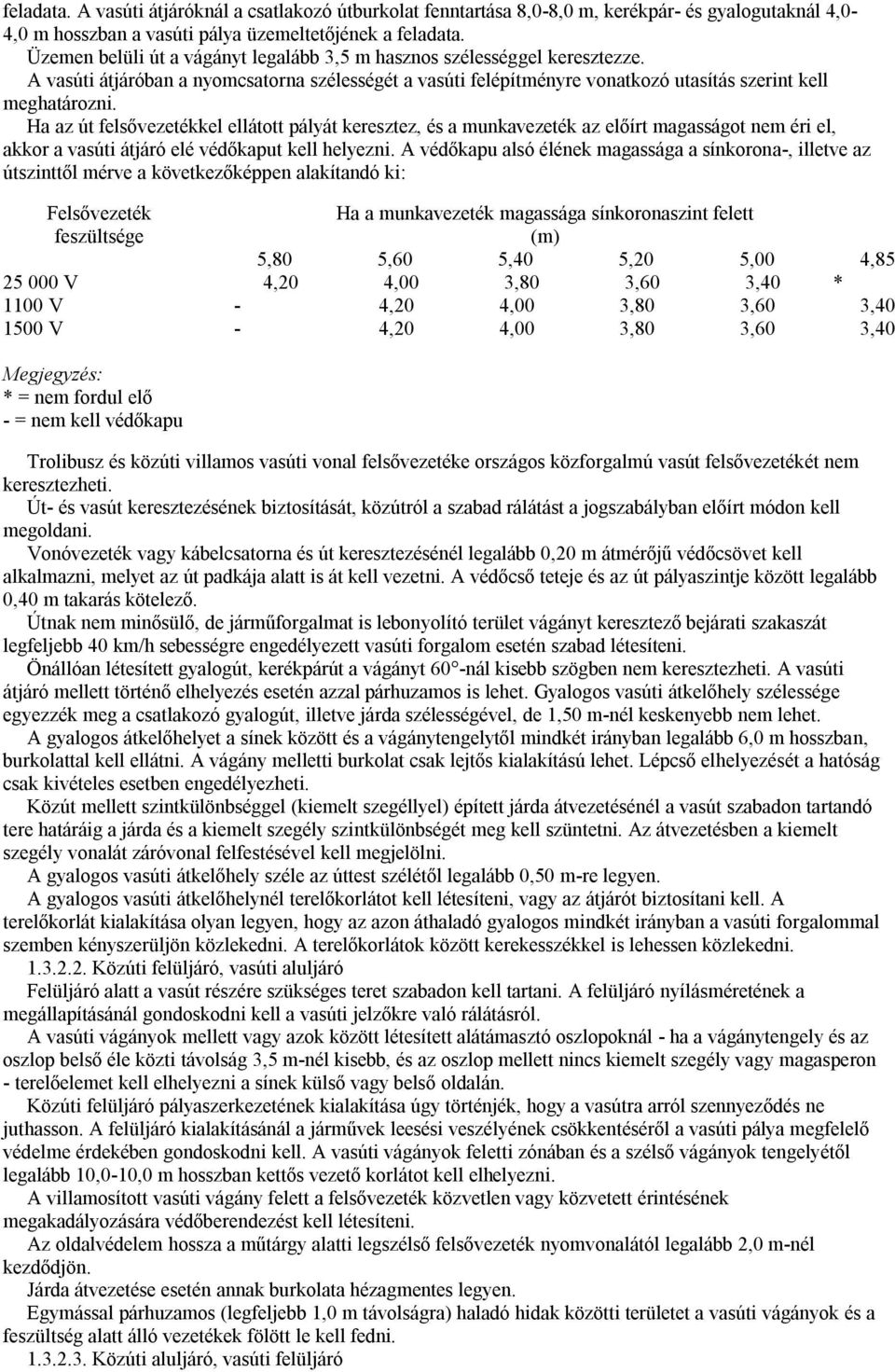 Ha az út felsővezetékkel ellátott pályát keresztez, és a munkavezeték az előírt magasságot nem éri el, akkor a vasúti átjáró elé védőkaput kell helyezni.