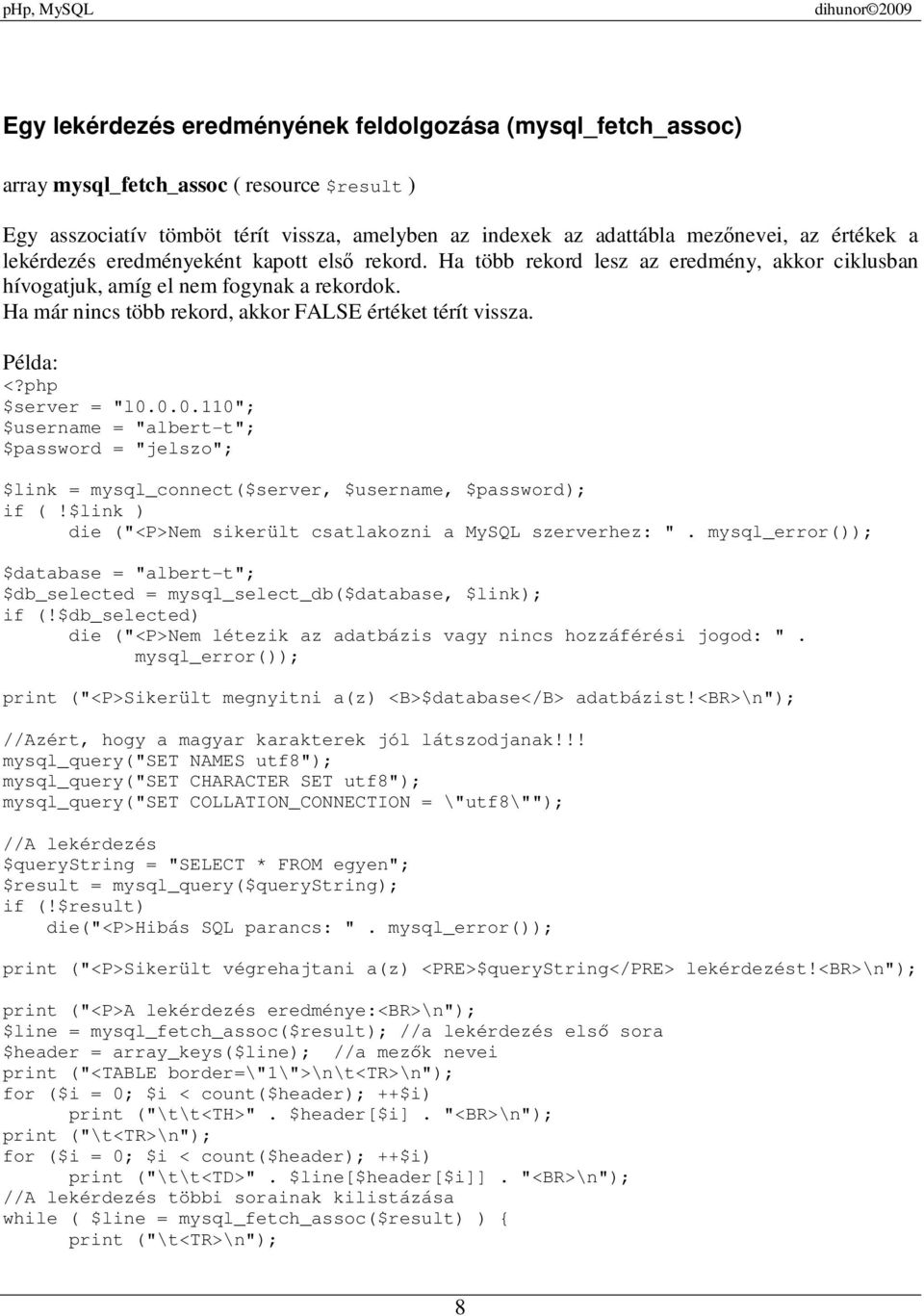 Példa: <?php $server = "l0.0.0.110"; $username = "albert-t"; $password = "jelszo"; $link = mysql_connect($server, $username, $password); if (!