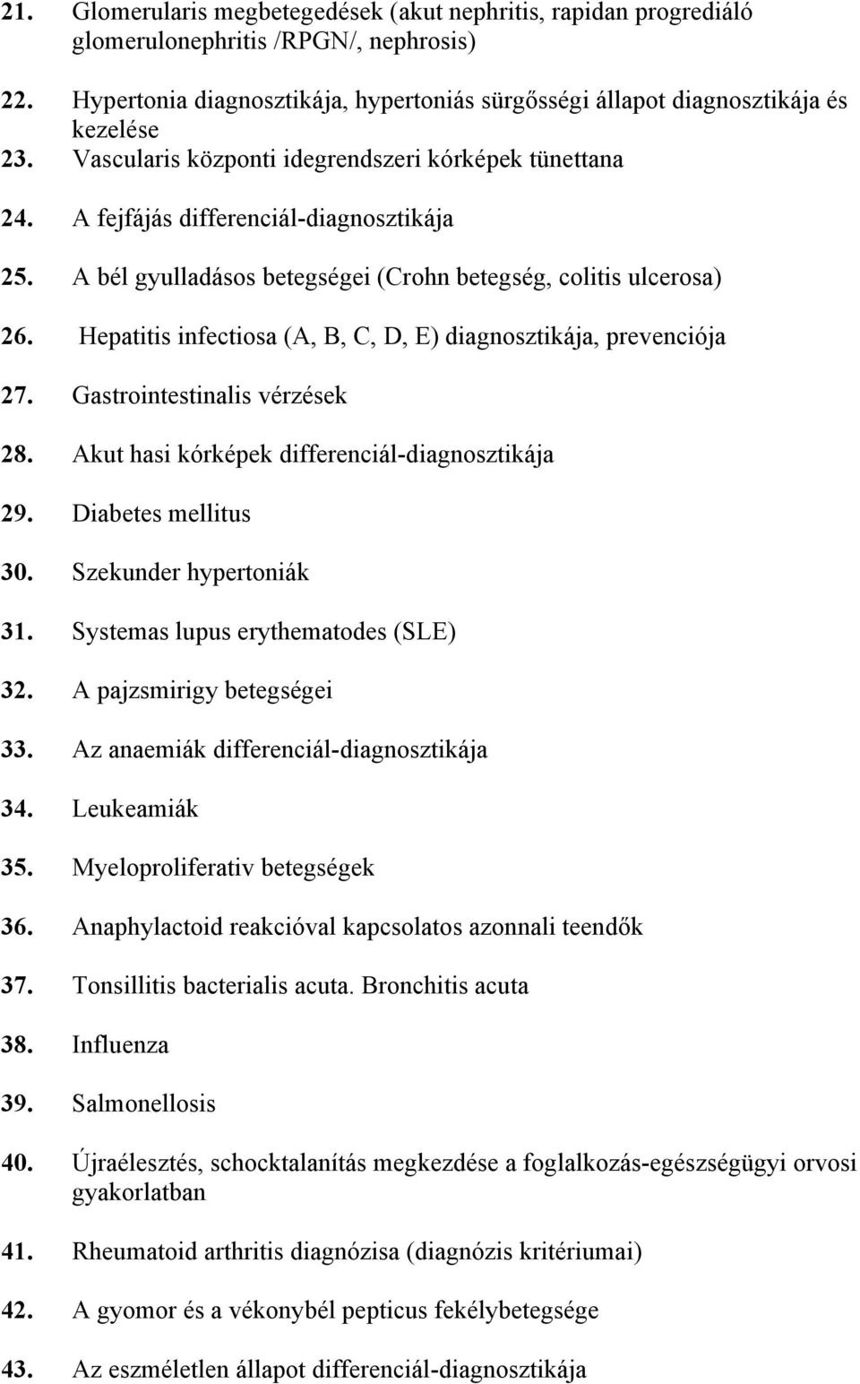 Hepatitis infectiosa (A, B, C, D, E) diagnosztikája, prevenciója 27. Gastrointestinalis vérzések 28. Akut hasi kórképek differenciál-diagnosztikája 29. Diabetes mellitus 30. Szekunder hypertoniák 31.