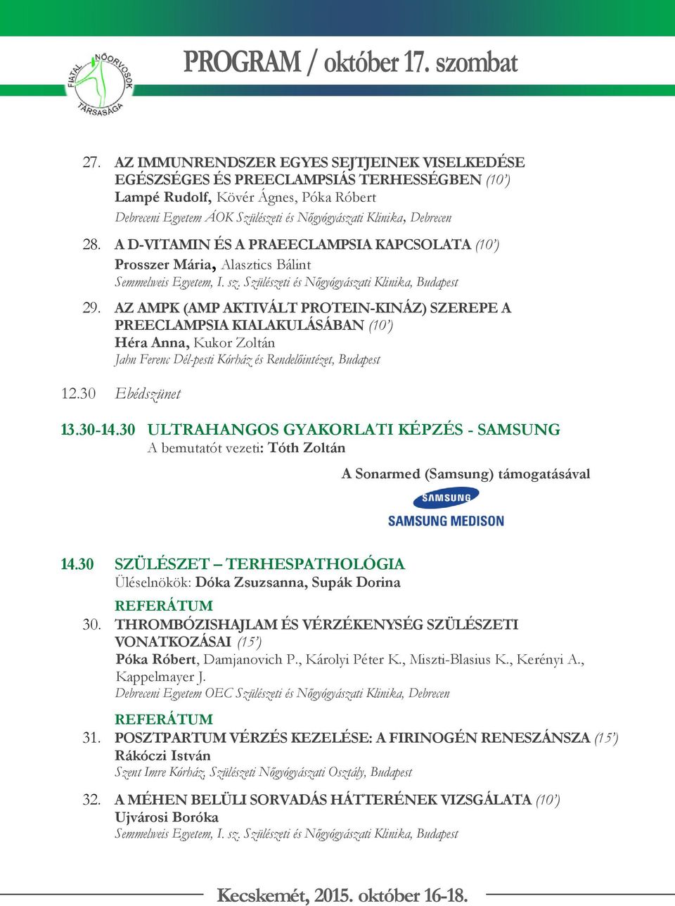 AZ AMPK (AMP AKTIVÁLT PROTEIN-KINÁZ) SZEREPE A PREECLAMPSIA KIALAKULÁSÁBAN (10 ) Héra Anna, Kukor Zoltán Jahn Ferenc Dél-pesti Kórház és Rendelőintézet, Budapest 12.30 Ebédszünet 13.30-14.