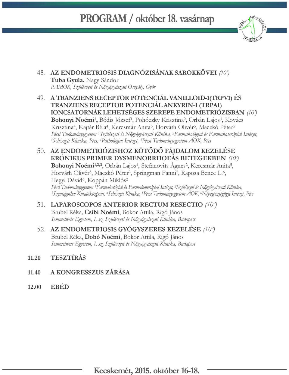 Krisztina 2, Orbán Lajos 3, Kovács Krisztina 4, Kajtár Béla 4, Kercsmár Anita 5, Horváth Olivér 5, Maczkó Péter 5 Pécsi Tudományegyetem 1 Szülészeti és Nőgyógyászati Klinika, 2 Farmakológiai és