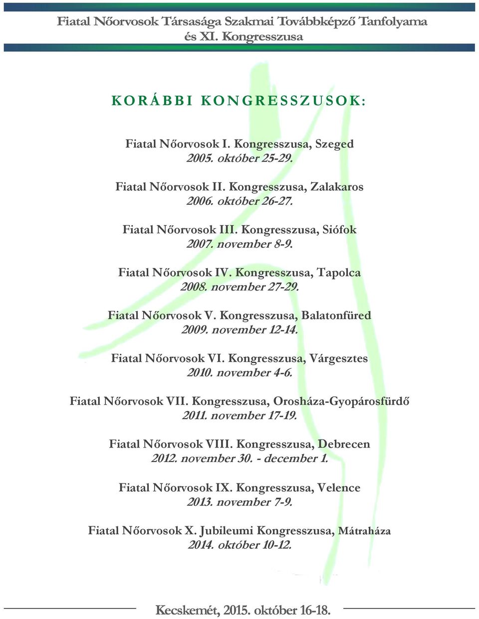 november 12-14. Fiatal Nőorvosok VI. Kongresszusa, Várgesztes 2010. november 4-6. Fiatal Nőorvosok VII. Kongresszusa, Orosháza-Gyopárosfürdő 2011. november 17-19.