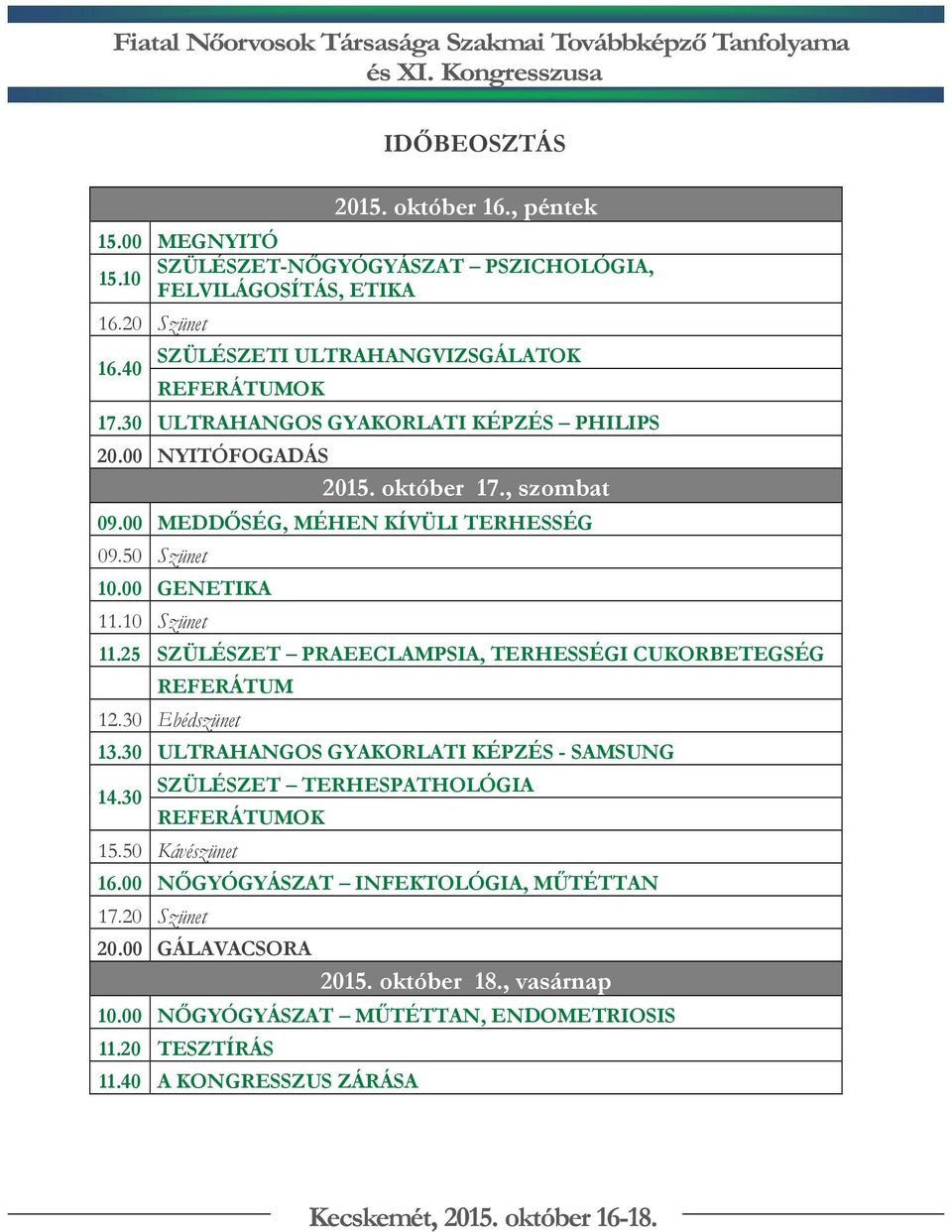 50 Szünet 10.00 GENETIKA 11.10 Szünet 11.25 SZÜLÉSZET PRAEECLAMPSIA, TERHESSÉGI CUKORBETEGSÉG REFERÁTUM 12.30 Ebédszünet 13.30 ULTRAHANGOS GYAKORLATI KÉPZÉS - SAMSUNG 14.