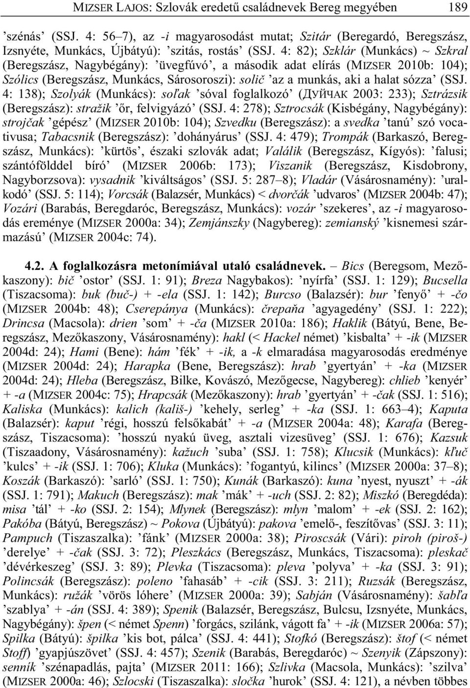 4: 138); Szolyák (Munkács): so ak sóval foglalkozó ( 2003: 233); Sztrázsik (Beregszász): stražik r, felvigyázó (SSJ.