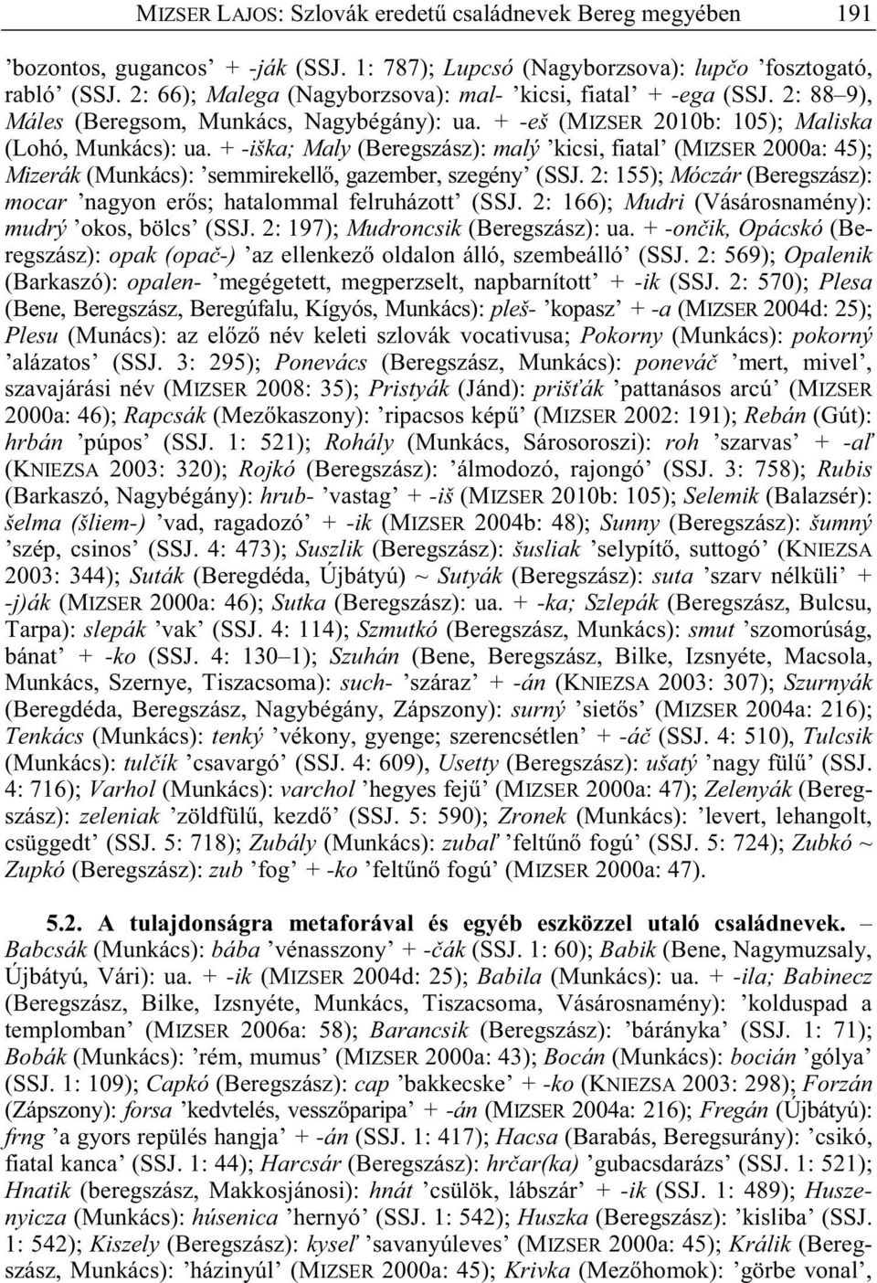 + -iška; Maly (Beregszász): malý kicsi, fiatal (MIZSER 2000a: 45); Mizerák (Munkács): semmirekell, gazember, szegény (SSJ. 2: 155); Móczár (Beregszász): mocar nagyon er s; hatalommal felruházott (SSJ.