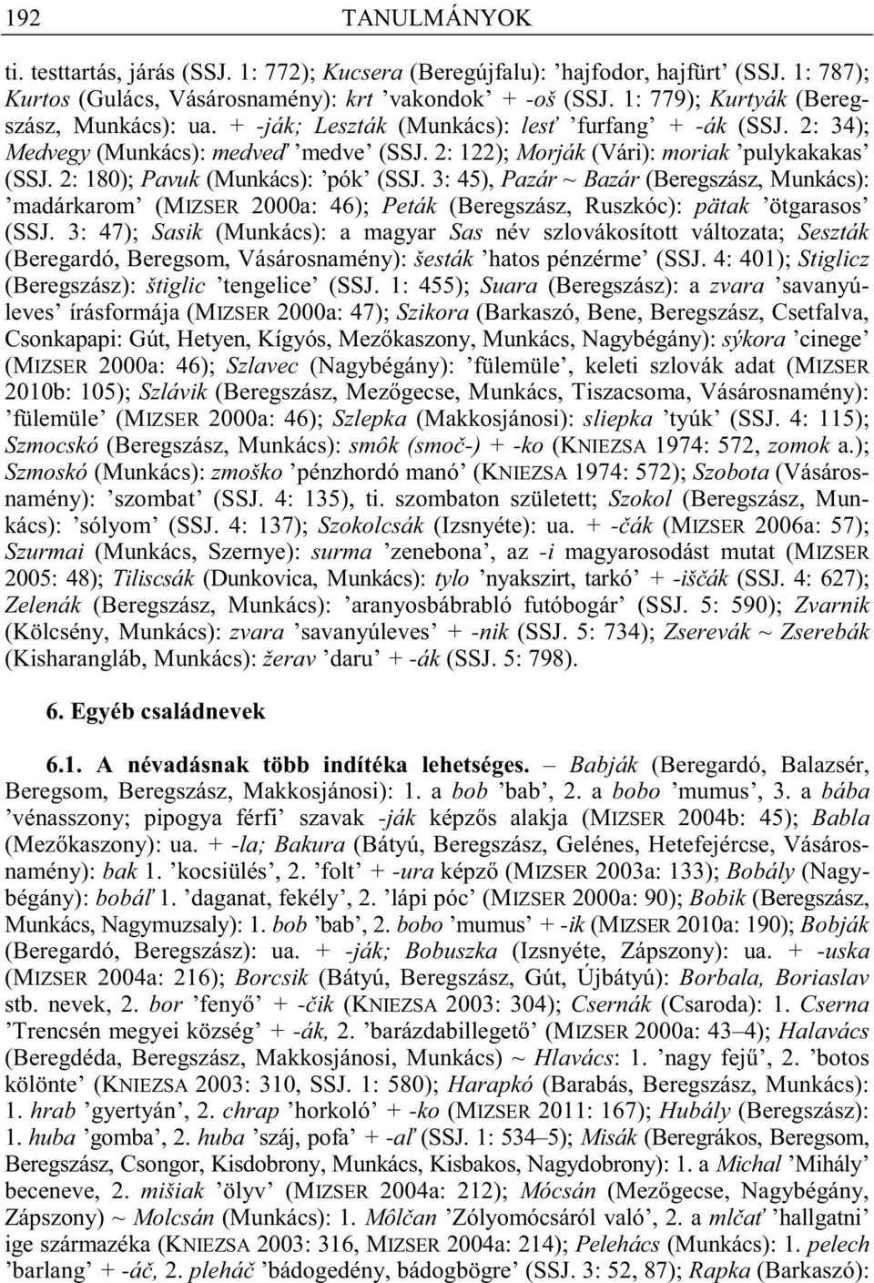 2: 180); Pavuk (Munkács): pók (SSJ. 3: 45), Pazár ~ Bazár (Beregszász, Munkács): madárkarom (MIZSER 2000a: 46); Peták (Beregszász, Ruszkóc): pätak ötgarasos (SSJ.