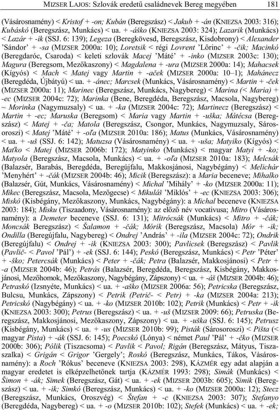 6: 139); Legeza (Beregkövesd, Beregszász, Kisdobrony) < Alexander Sándor + -sa (MIZSER 2000a: 10); Loretsik < régi Lovrent L rinc + - ik; Macinkó (Beregdaróc, Csaroda) < keleti szlovák Macej Máté +