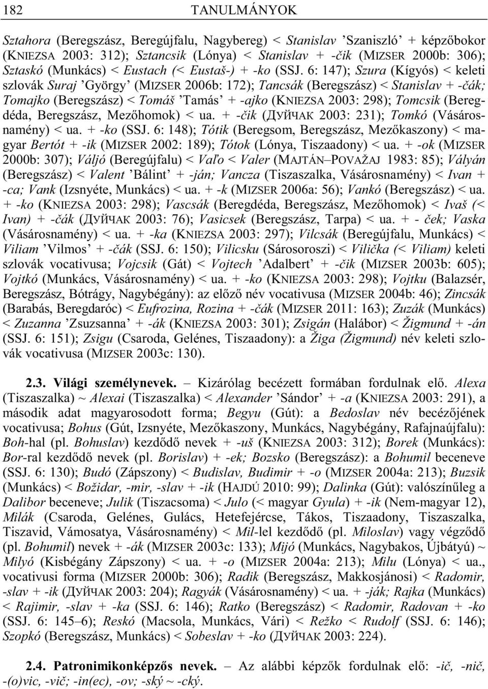 6: 147); Szura (Kígyós) < keleti szlovák Suraj György (MIZSER 2006b: 172); Tancsák (Beregszász) < Stanislav + - ák; Tomajko (Beregszász) < Tomáš Tamás + -ajko (KNIEZSA 2003: 298); Tomcsik (Beregdéda,