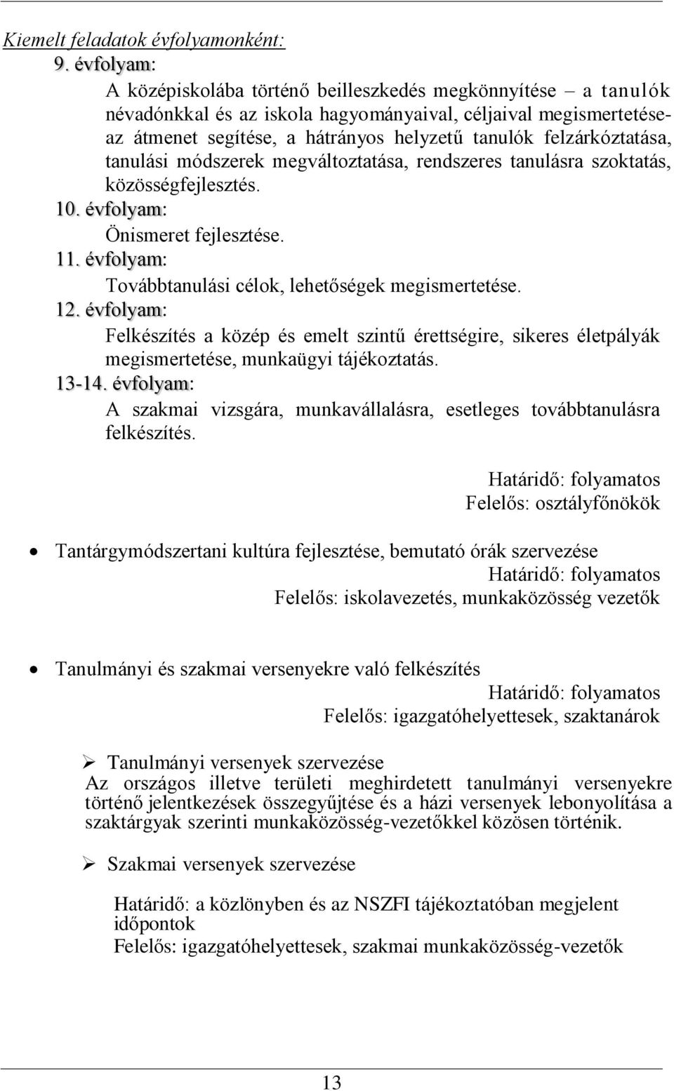 felzárkóztatása, tanulási módszerek megváltoztatása, rendszeres tanulásra szoktatás, közösségfejlesztés. 10. évfolyam: Önismeret fejlesztése. 11.