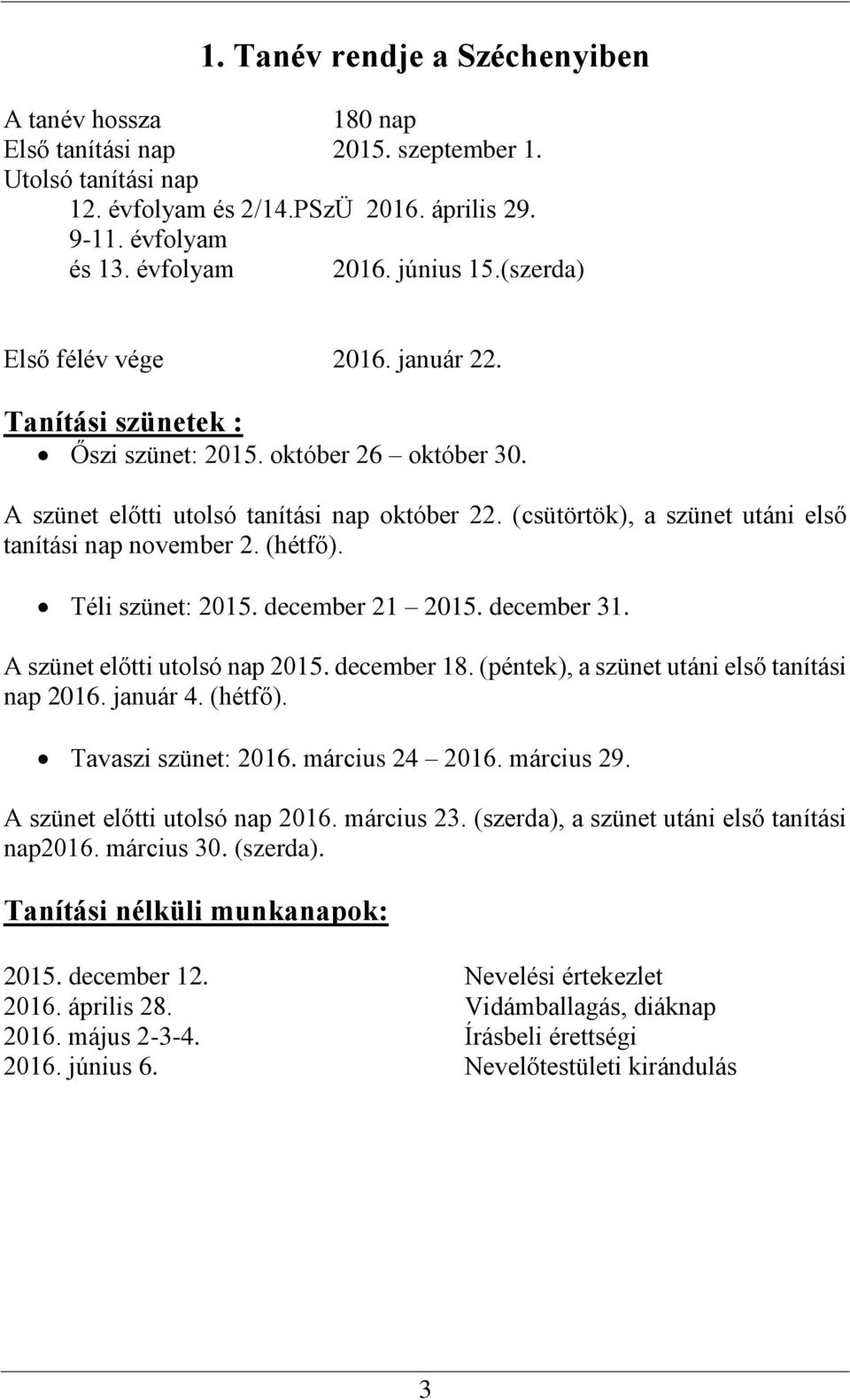 (csütörtök), a szünet utáni első tanítási nap november 2. (hétfő). Téli szünet: 2015. december 21 2015. december 31. A szünet előtti utolsó nap 2015. december 18.