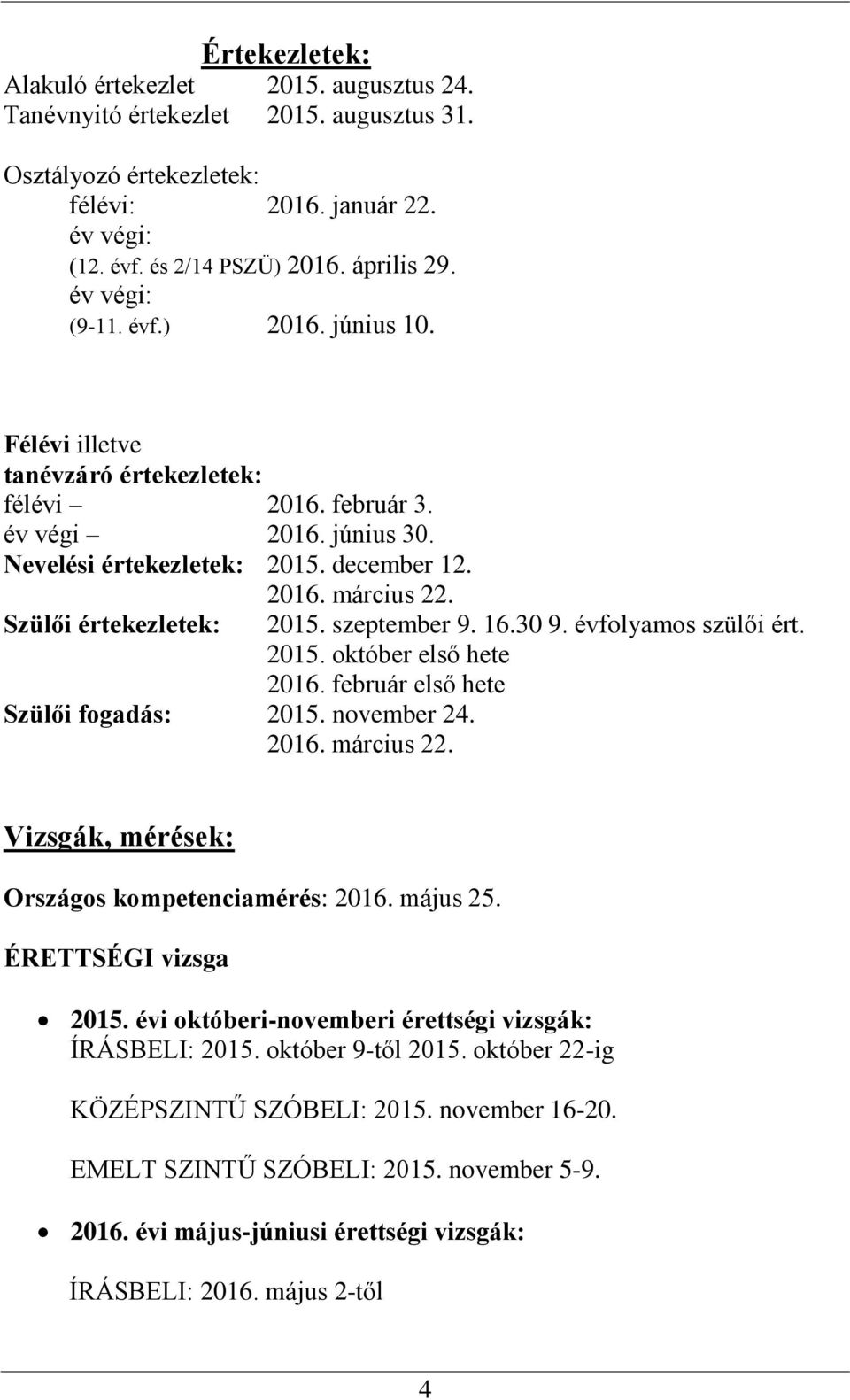 Szülői értekezletek: Szülői fogadás: 2015. november 24. 2016. március 22. 2015. szeptember 9. 16.30 9. évfolyamos szülői ért. 2015. október első hete 2016.