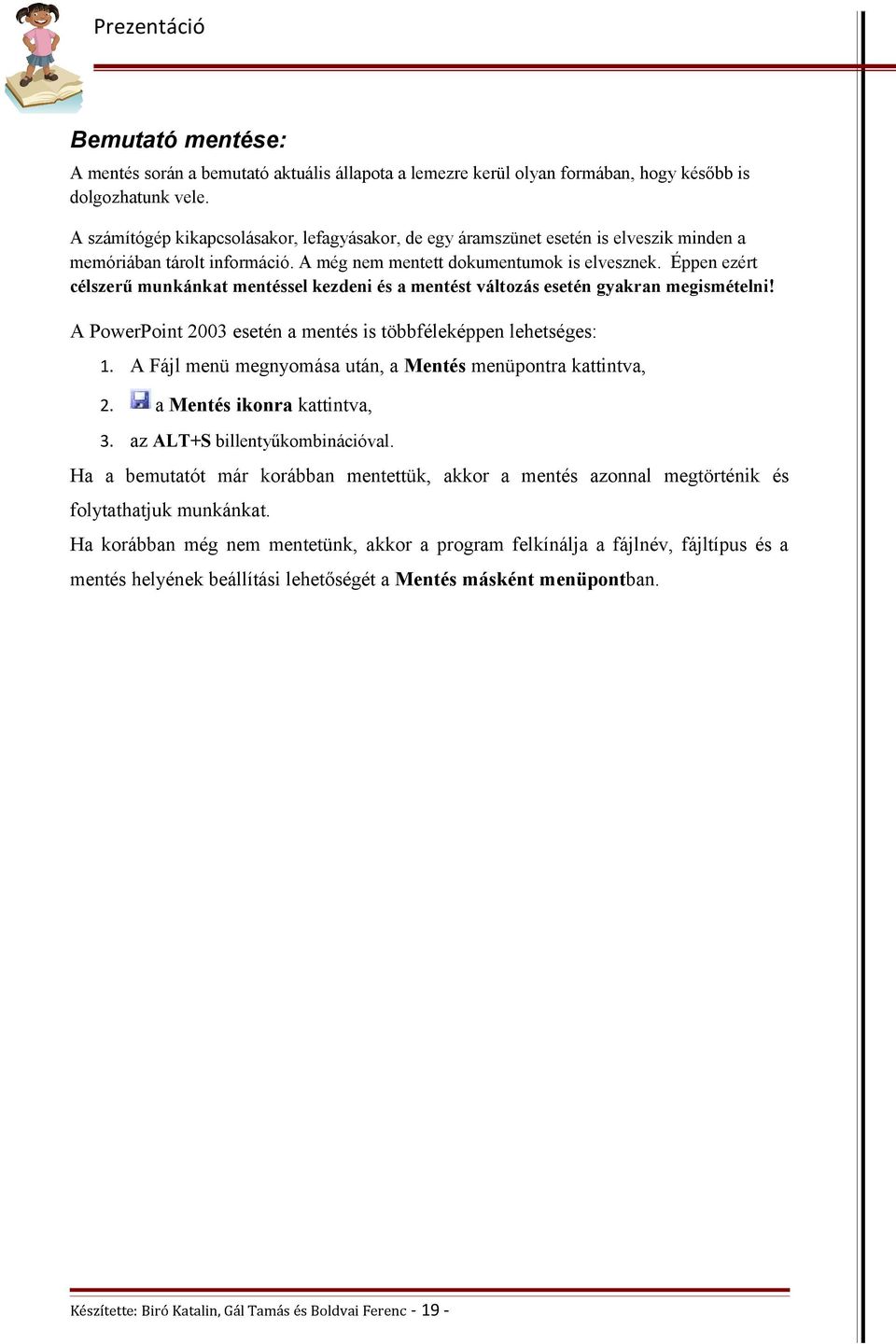 Éppen ezért célszerű munkánkat mentéssel kezdeni és a mentést változás esetén gyakran megismételni! A PowerPoint 2003 esetén a mentés is többféleképpen lehetséges: 1.