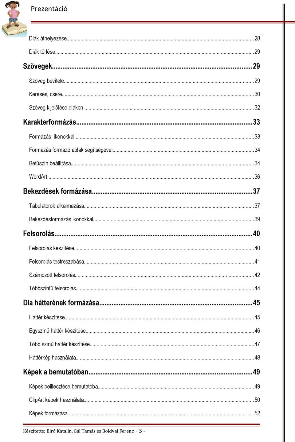 ..40 Felsorolás készítése...40 Felsorolás testreszabása...41 Számozott felsorolás...42 Többszintű felsorolás...44 Dia hátterének formázása...45 Háttér készítése.