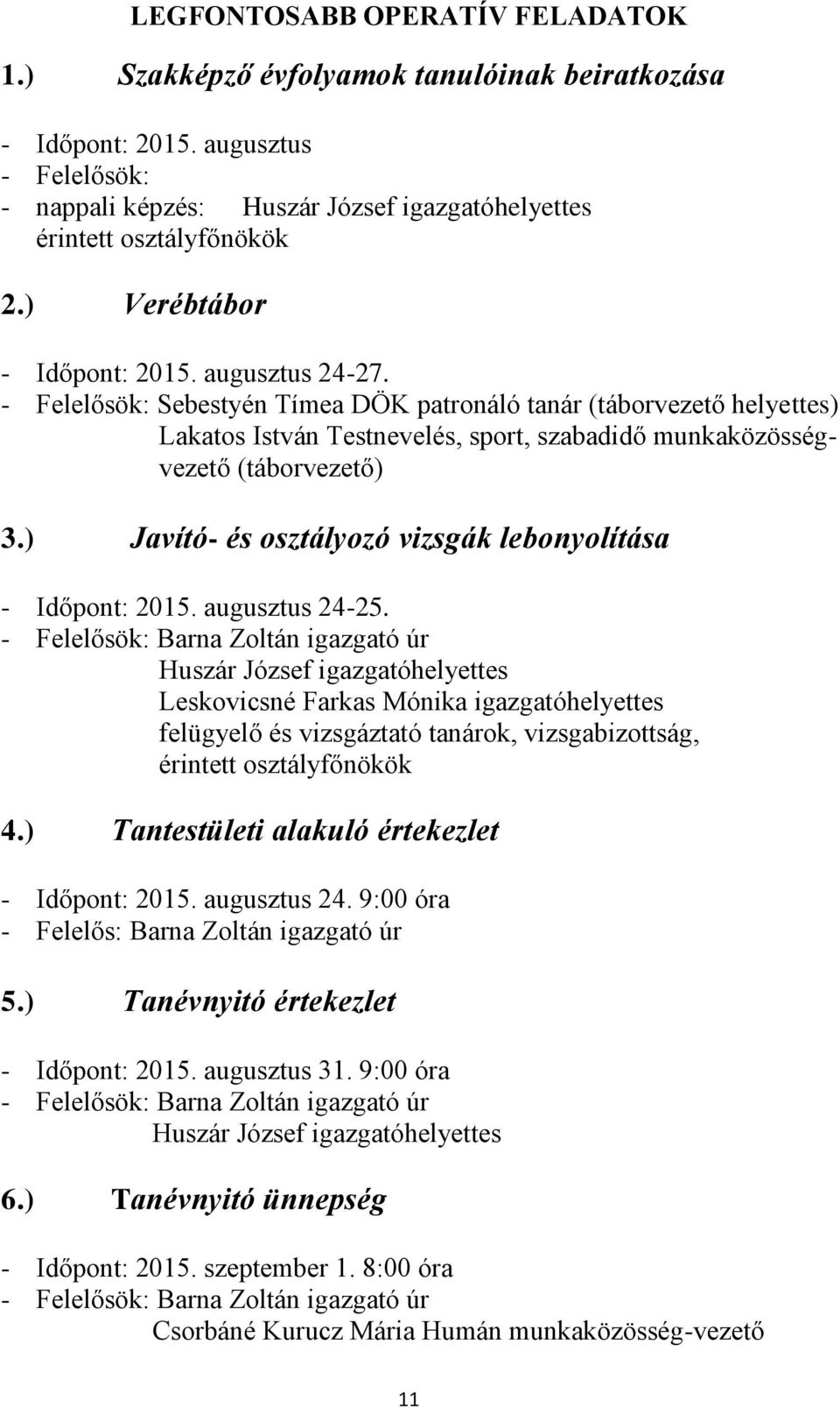 - Felelősök: Sebestyén Tímea DÖK patronáló tanár (táborvezető helyettes) Lakatos István Testnevelés, sport, szabadidő munkaközösségvezető (táborvezető) 3.