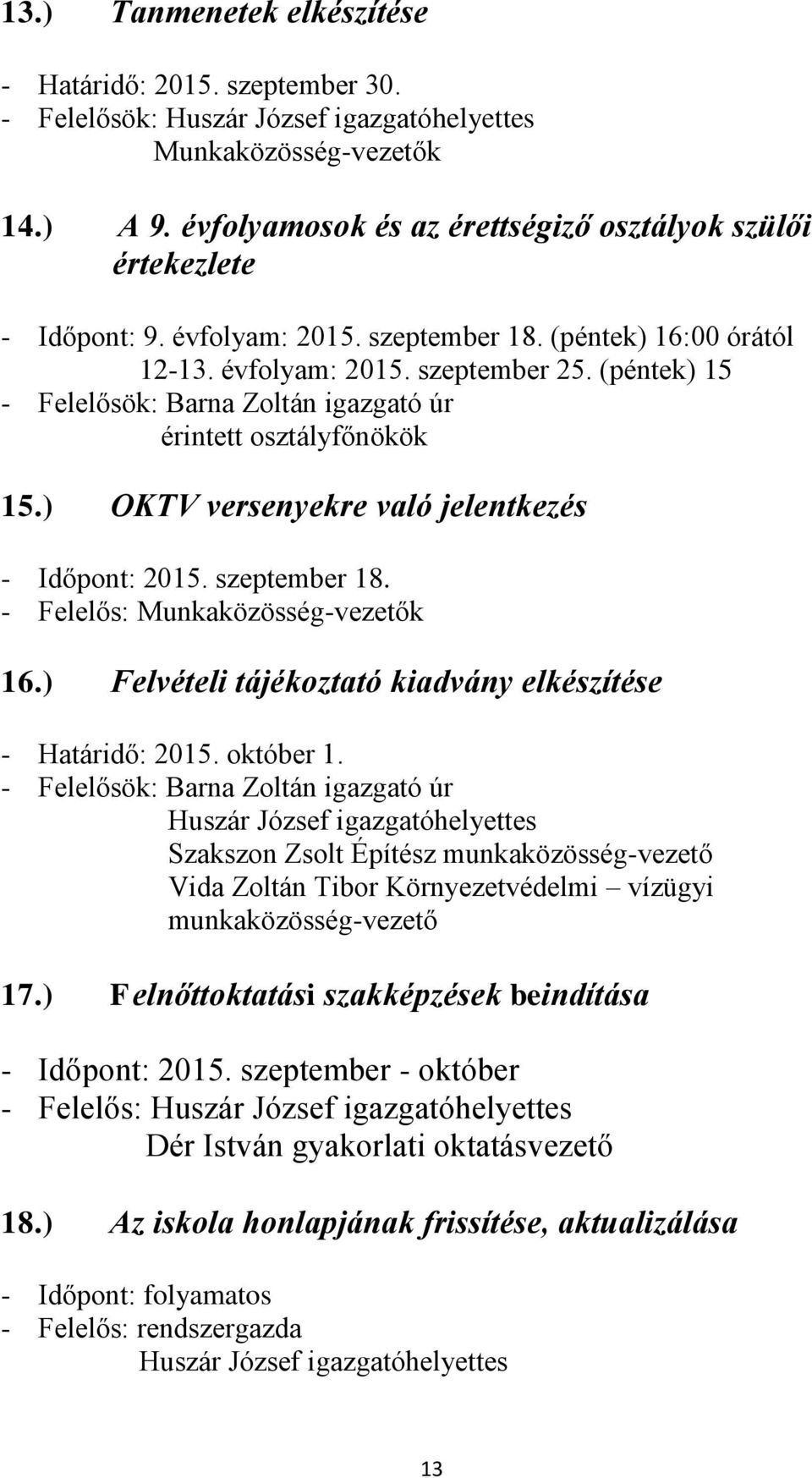 (péntek) 15 - Felelősök: Barna Zoltán igazgató úr érintett osztályfőnökök 15.) OKTV versenyekre való jelentkezés - Időpont: 2015. szeptember 18. - Felelős: Munkaközösség-vezetők 16.