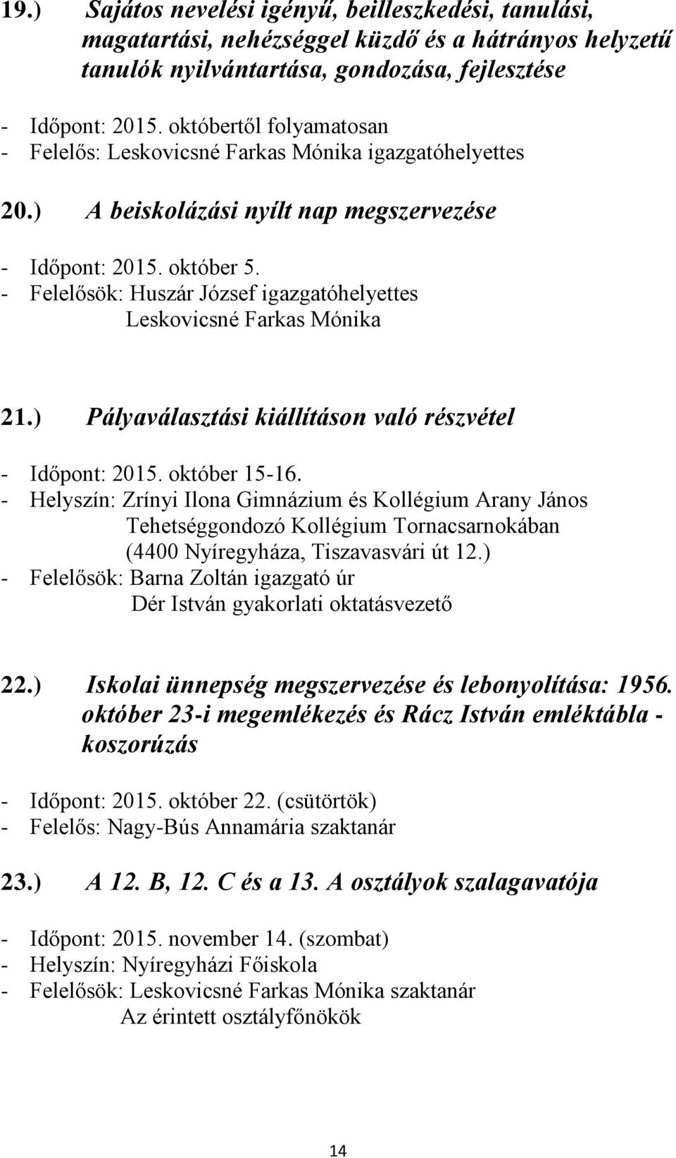 - Felelősök: Huszár József igazgatóhelyettes Leskovicsné Farkas Mónika 21.) Pályaválasztási kiállításon való részvétel - Időpont: 2015. október 15-16.