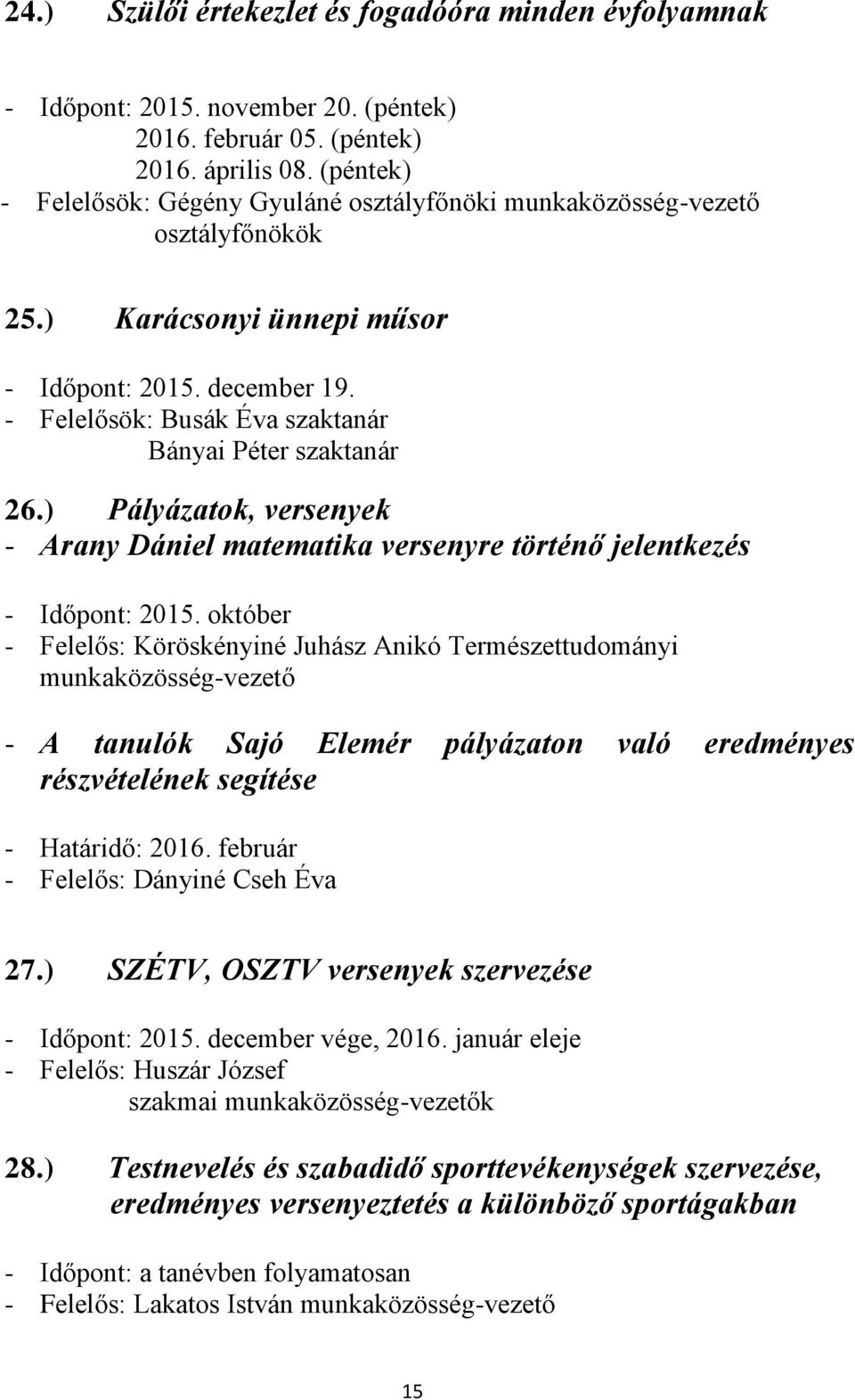 - Felelősök: Busák Éva szaktanár Bányai Péter szaktanár 26.) Pályázatok, versenyek - Arany Dániel matematika versenyre történő jelentkezés - Időpont: 2015.