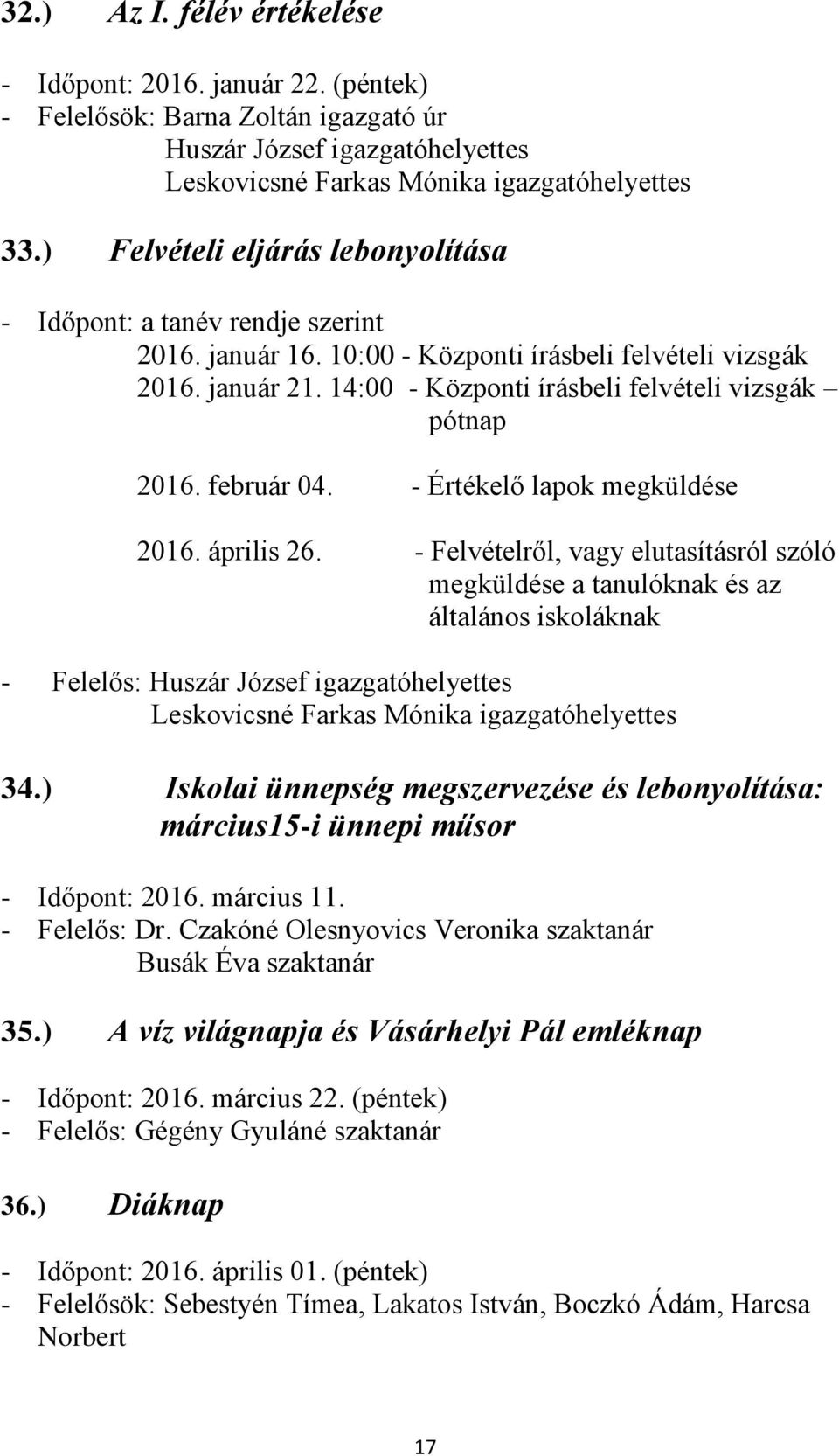 14:00 - Központi írásbeli felvételi vizsgák pótnap 2016. február 04. - Értékelő lapok megküldése 2016. április 26.