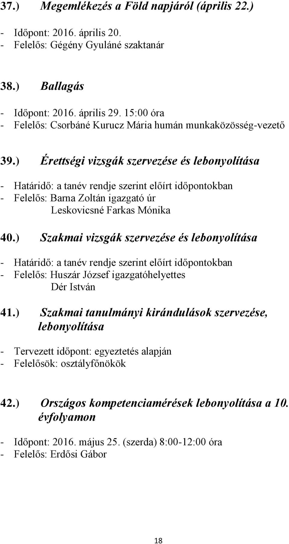 ) Érettségi vizsgák szervezése és lebonyolítása - Határidő: a tanév rendje szerint előírt időpontokban - Felelős: Barna Zoltán igazgató úr Leskovicsné Farkas Mónika 40.